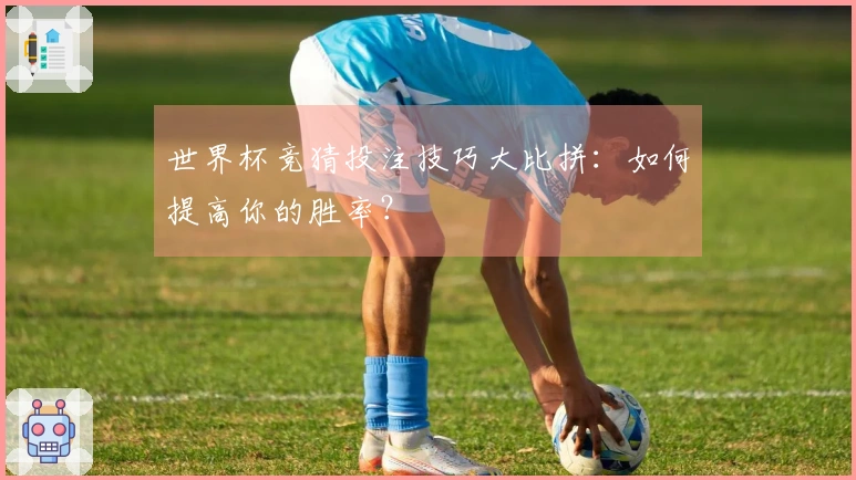 世界杯竞猜投注技巧大比拼：如何提高你的胜率？
